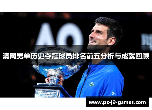 澳网男单历史夺冠球员排名前五分析与成就回顾