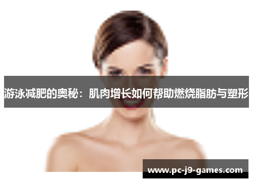 游泳减肥的奥秘：肌肉增长如何帮助燃烧脂肪与塑形