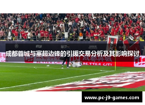 成都蓉城与塞超边锋的引援交易分析及其影响探讨