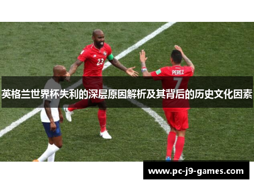 英格兰世界杯失利的深层原因解析及其背后的历史文化因素