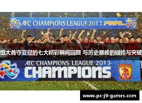 恒大首夺亚冠的七大精彩瞬间回顾 与历史巅峰的碰撞与突破 恒大首夺亚冠的七大精彩瞬间回顾 与历史巅峰的碰撞与突破