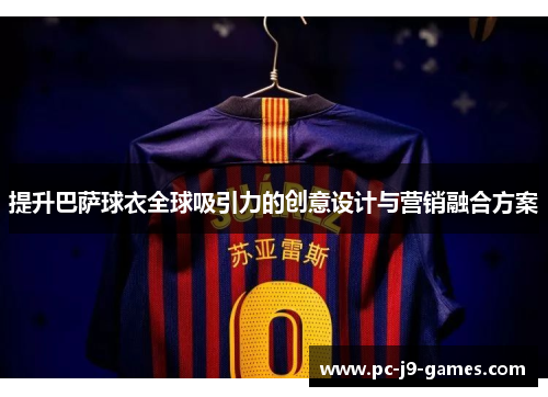 提升巴萨球衣全球吸引力的创意设计与营销融合方案