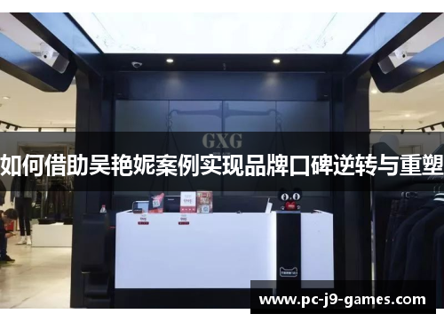 如何借助吴艳妮案例实现品牌口碑逆转与重塑