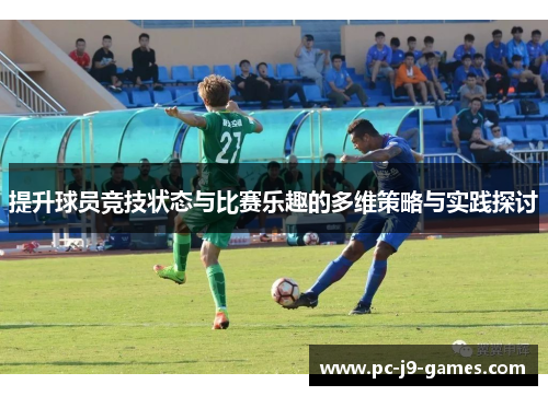 提升球员竞技状态与比赛乐趣的多维策略与实践探讨 提升球员竞技状态与比赛乐趣的多维策略与实践探讨