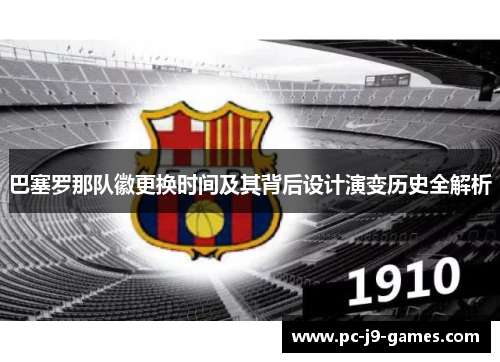 巴塞罗那队徽更换时间及其背后设计演变历史全解析 巴塞罗那队徽更换时间及其背后设计演变历史全解析