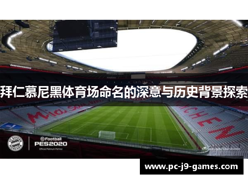 拜仁慕尼黑体育场命名的深意与历史背景探索