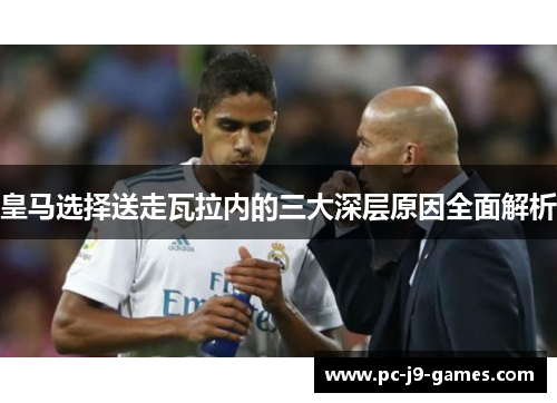 皇马选择送走瓦拉内的三大深层原因全面解析 皇马选择送走瓦拉内的三大深层原因全面解析