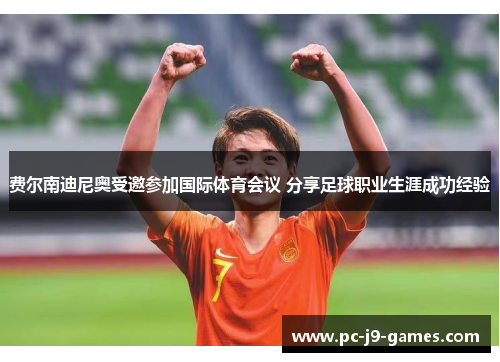 费尔南迪尼奥受邀参加国际体育会议 分享足球职业生涯成功经验 费尔南迪尼奥受邀参加国际体育会议 分享足球职业生涯成功经验