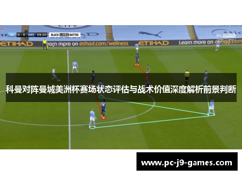 科曼对阵曼城美洲杯赛场状态评估与战术价值深度解析前景判断