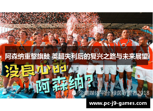 阿森纳重整旗鼓 英超失利后的复兴之路与未来展望