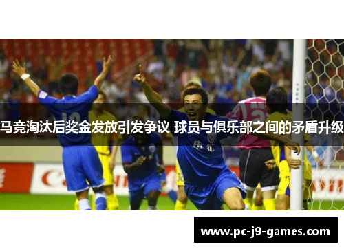 马竞淘汰后奖金发放引发争议 球员与俱乐部之间的矛盾升级