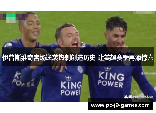伊普斯维奇客场逆袭热刺创造历史 让英超赛季再添惊喜 伊普斯维奇客场逆袭热刺创造历史 让英超赛季再添惊喜