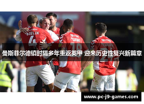 曼斯菲尔德镇时隔多年重返英甲 迎来历史性复兴新篇章