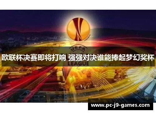 欧联杯决赛即将打响 强强对决谁能捧起梦幻奖杯