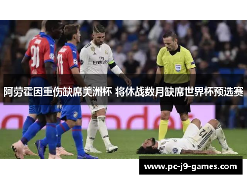 阿劳霍因重伤缺席美洲杯 将休战数月缺席世界杯预选赛 阿劳霍因重伤缺席美洲杯 将休战数月缺席世界杯预选赛