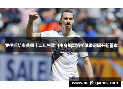 罗伊斯结束黄黑十二年生涯自由身加盟洛杉矶银河展开新篇章 罗伊斯结束黄黑十二年生涯自由身加盟洛杉矶银河展开新篇章