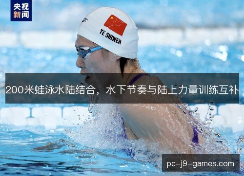 200米蛙泳水陆结合,水下节奏与陆上力量训练互补 200米蛙泳水陆结合,水下节奏与陆上力量训练互补